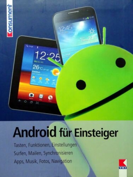 Android für Einsteiger - Tasten, Funktionen, Einstellungen, Surfen, Mailen, Synchronisieren, Apps, Musik, Fotos, Navigation